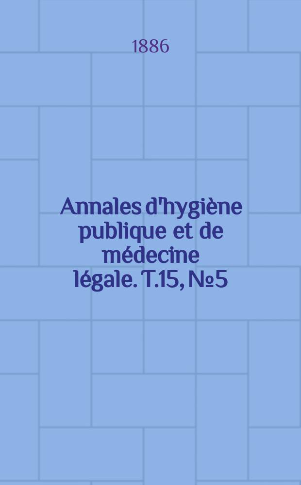 Annales d'hygiène publique et de médecine légale. T.15, №5