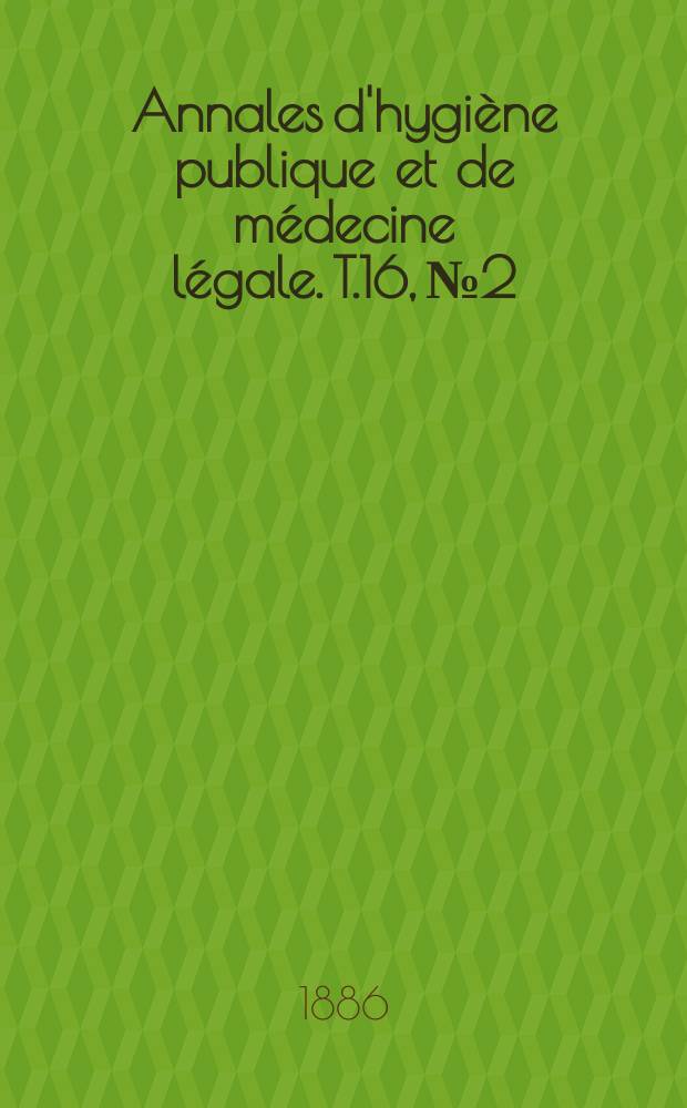 Annales d'hygiène publique et de médecine légale. T.16, №2