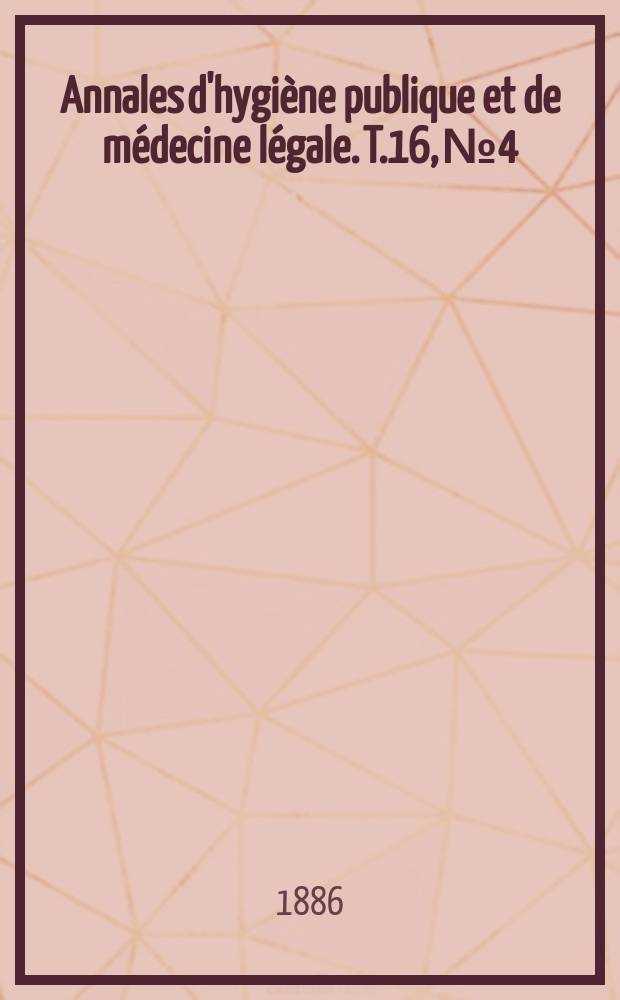 Annales d'hygiène publique et de médecine légale. T.16, №4