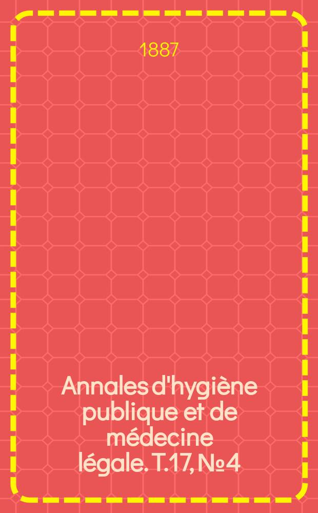 Annales d'hygiène publique et de médecine légale. T.17, №4