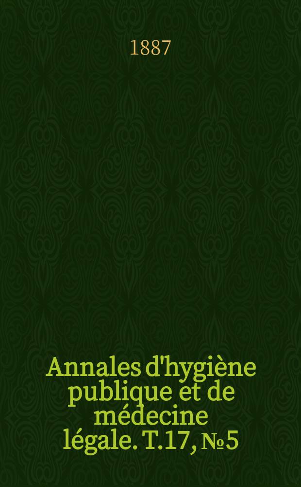Annales d'hygiène publique et de médecine légale. T.17, №5