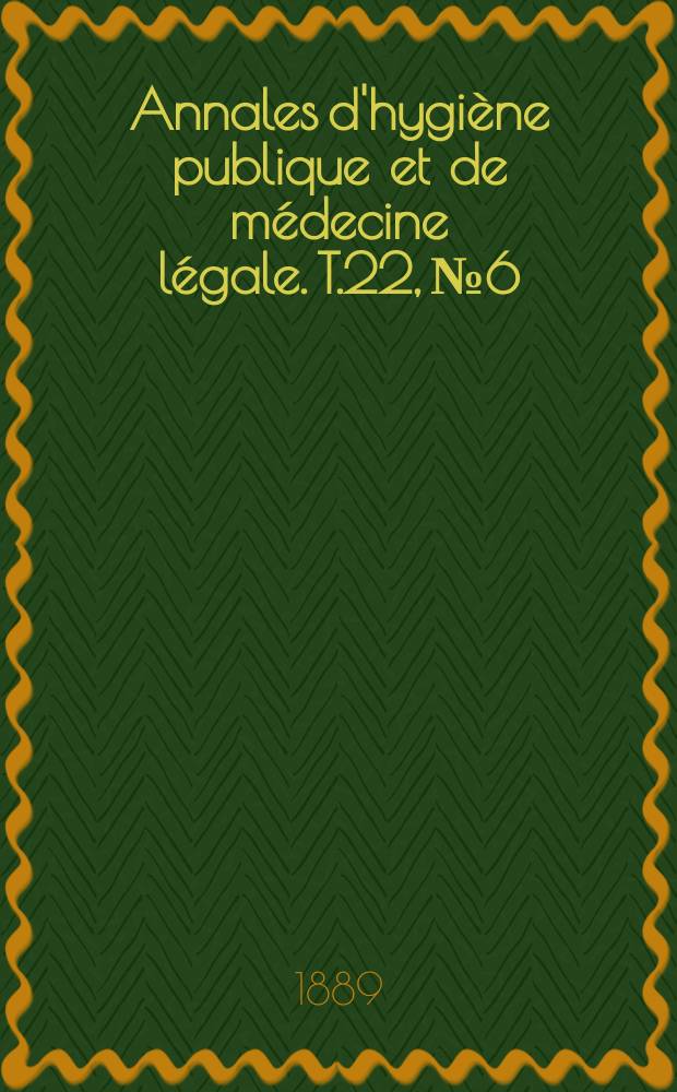 Annales d'hygiène publique et de médecine légale. T.22, №6