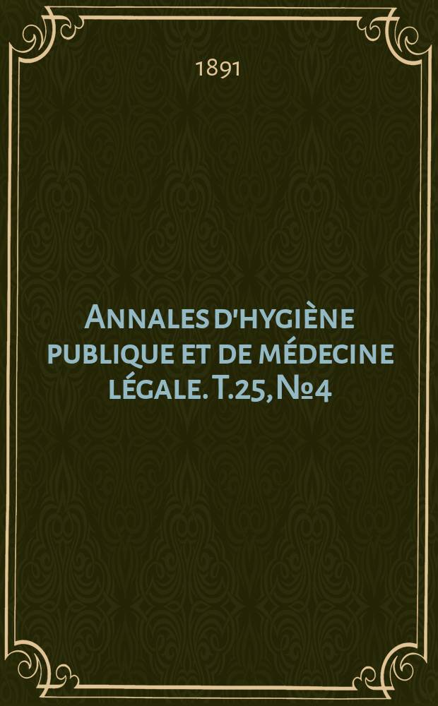 Annales d'hygiène publique et de médecine légale. T.25, №4