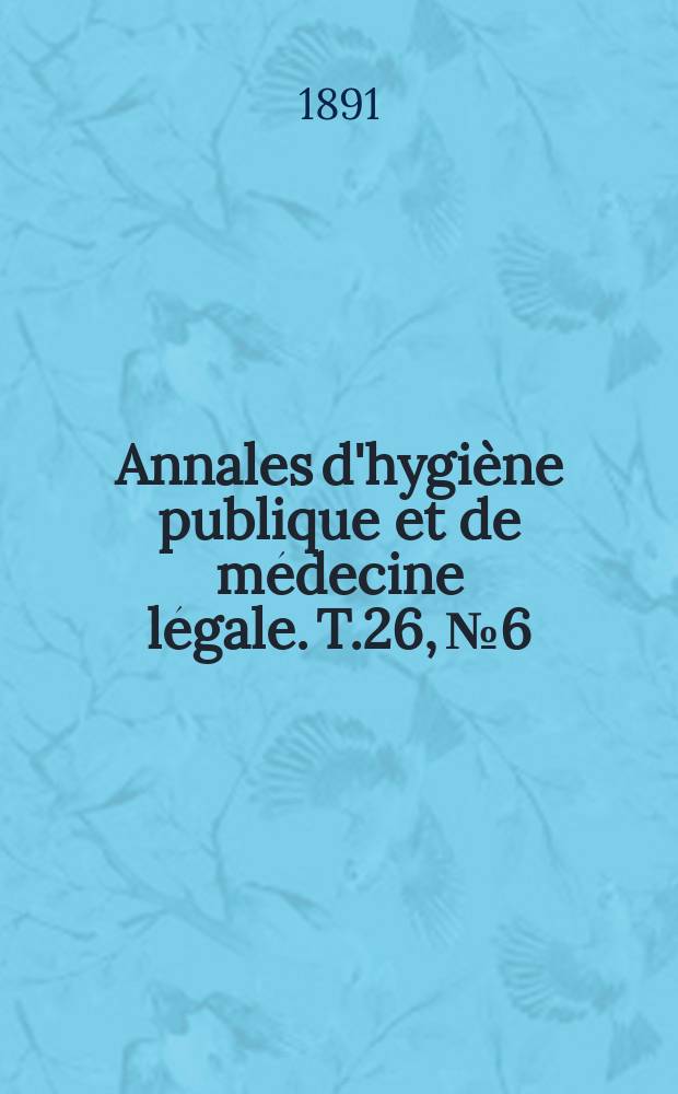 Annales d'hygiène publique et de médecine légale. T.26, №6