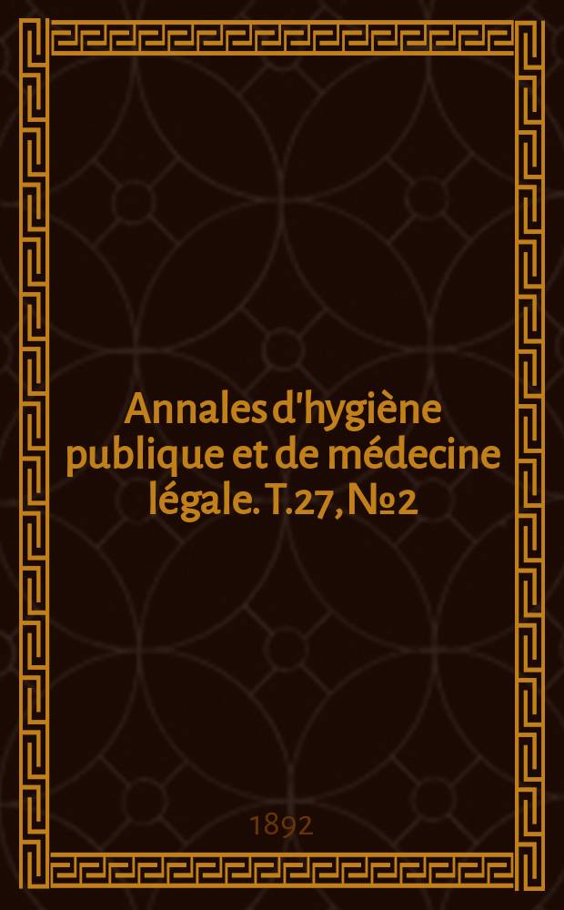 Annales d'hygi&egrave;ne publique et de m&eacute;decine l&eacute;gale. T.27, №2
