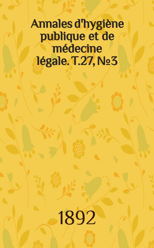 Annales d'hygi&egrave;ne publique et de m&eacute;decine l&eacute;gale. T.27, №3