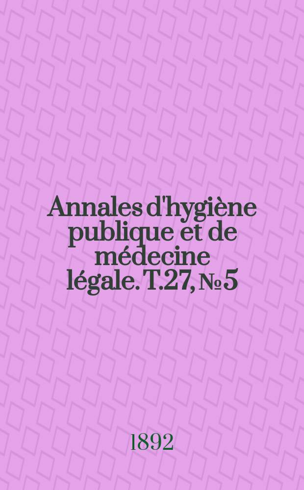 Annales d'hygi&egrave;ne publique et de m&eacute;decine l&eacute;gale. T.27, №5