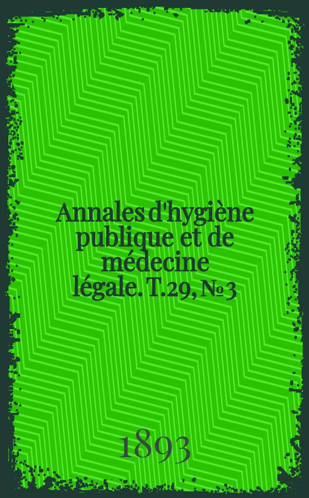 Annales d'hygiène publique et de médecine légale. T.29, №3