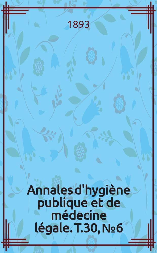 Annales d'hygiène publique et de médecine légale. T.30, №6