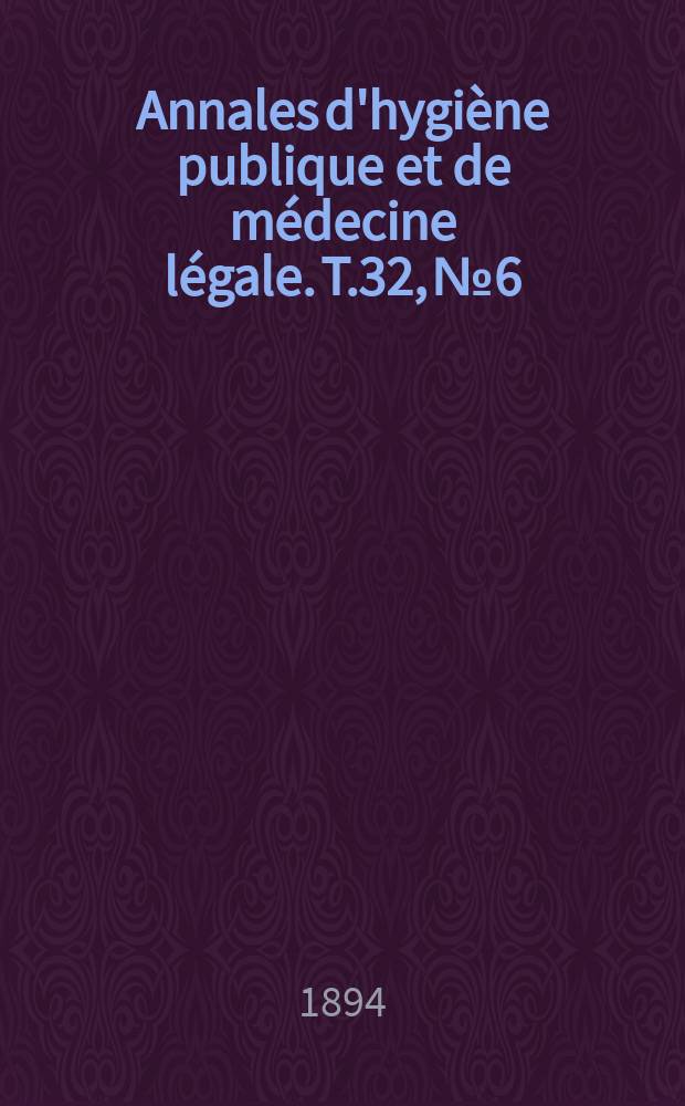 Annales d'hygiène publique et de médecine légale. T.32, №6
