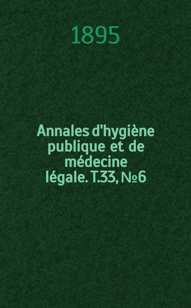 Annales d'hygiène publique et de médecine légale. T.33, №6