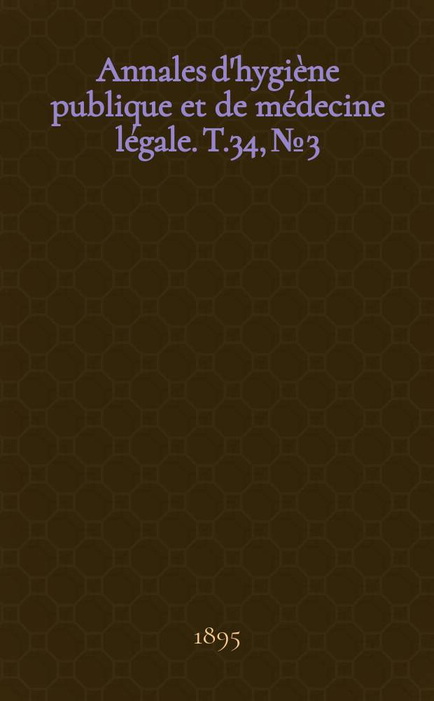 Annales d'hygiène publique et de médecine légale. T.34, №3