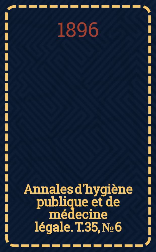 Annales d'hygiène publique et de médecine légale. T.35, №6