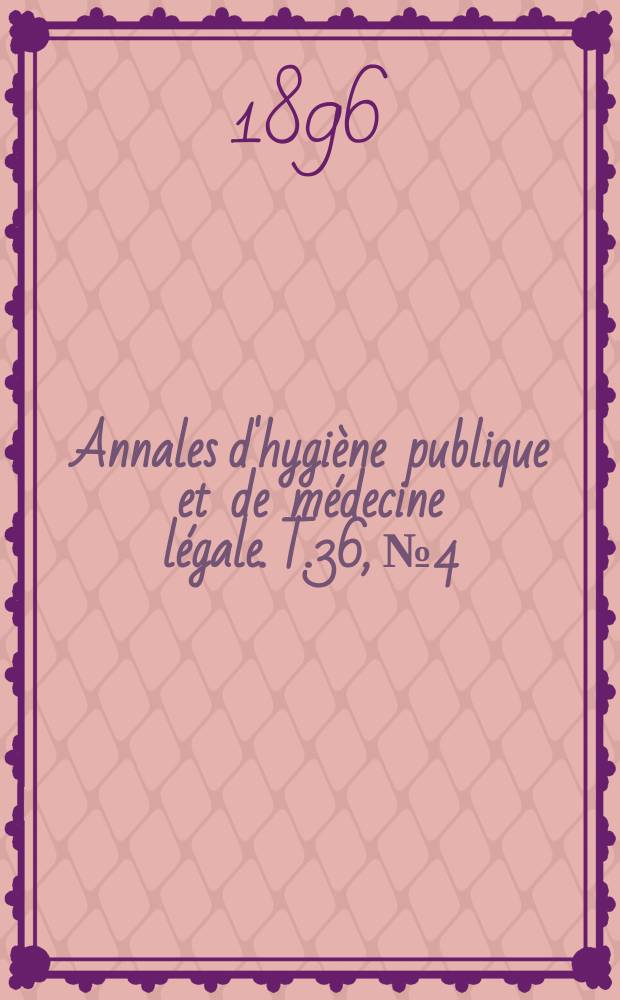 Annales d'hygiène publique et de médecine légale. T.36, №4