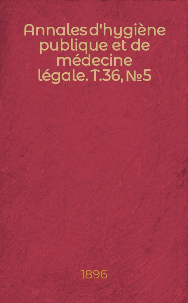 Annales d'hygiène publique et de médecine légale. T.36, №5