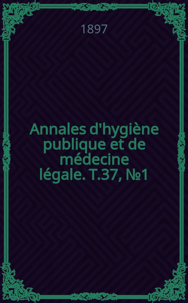 Annales d'hygiène publique et de médecine légale. T.37, №1