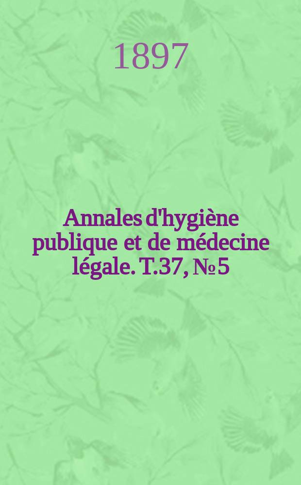 Annales d'hygiène publique et de médecine légale. T.37, №5