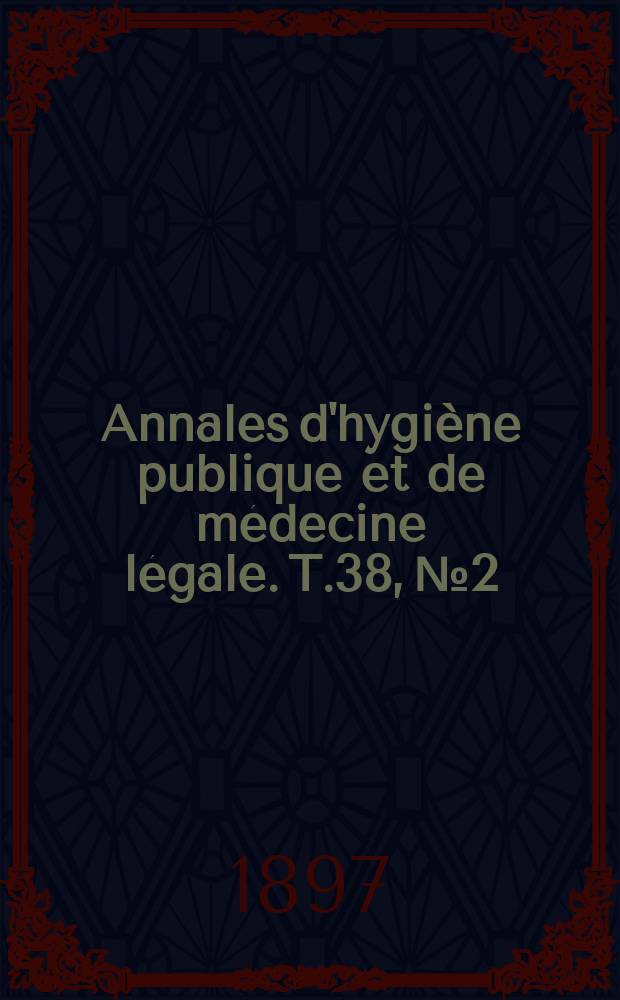 Annales d'hygiène publique et de médecine légale. T.38, №2