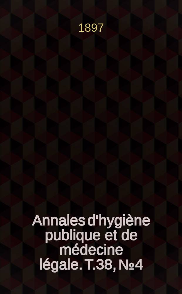 Annales d'hygiène publique et de médecine légale. T.38, №4