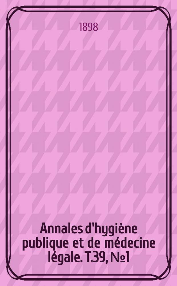 Annales d'hygiène publique et de médecine légale. T.39, №1