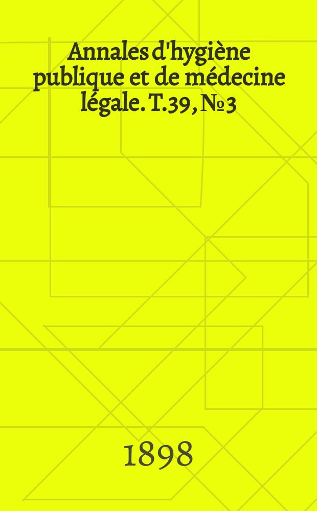 Annales d'hygiène publique et de médecine légale. T.39, №3