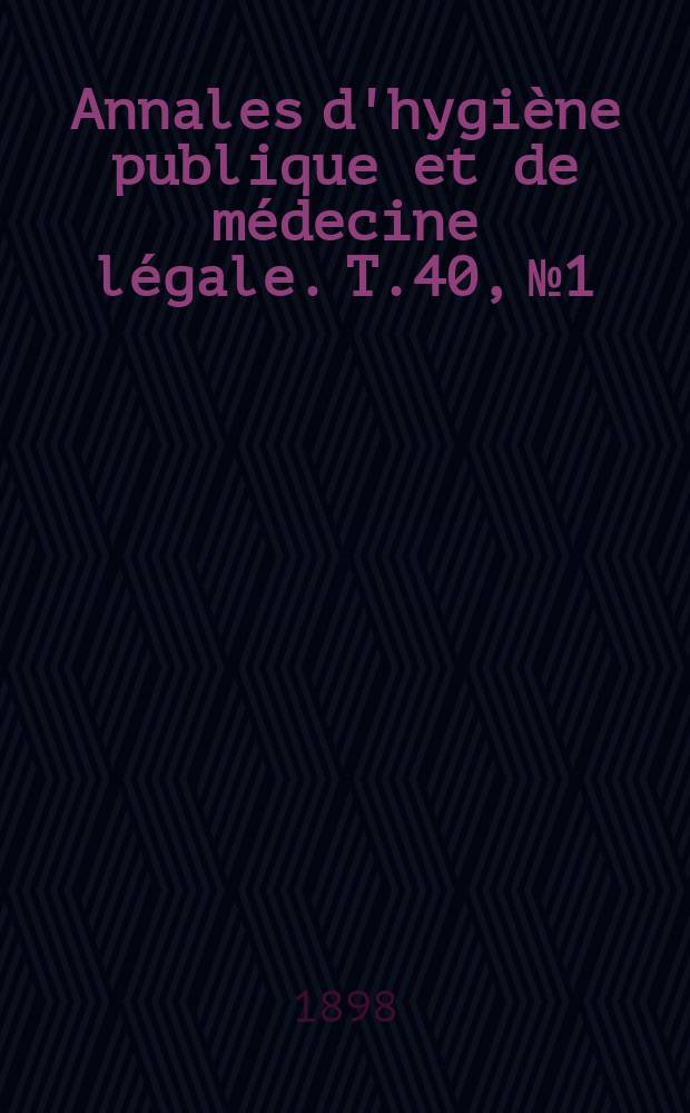 Annales d'hygiène publique et de médecine légale. T.40, №1
