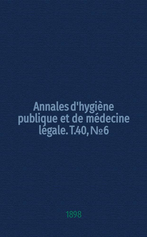 Annales d'hygiène publique et de médecine légale. T.40, №6