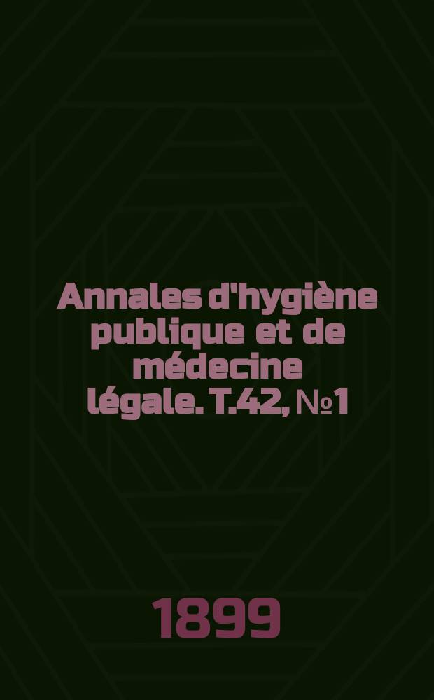 Annales d'hygiène publique et de médecine légale. T.42, №1