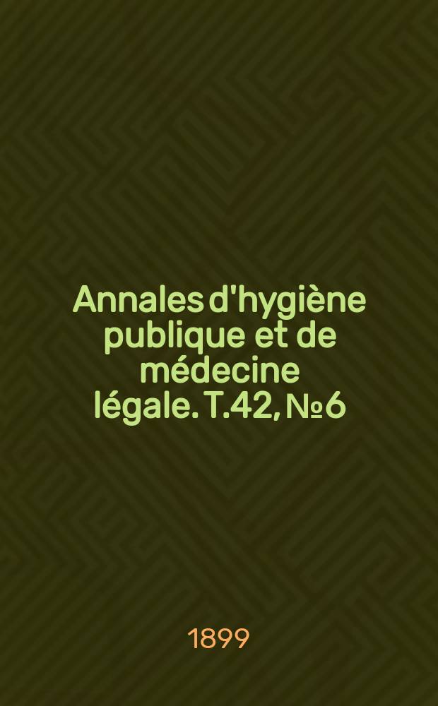 Annales d'hygiène publique et de médecine légale. T.42, №6