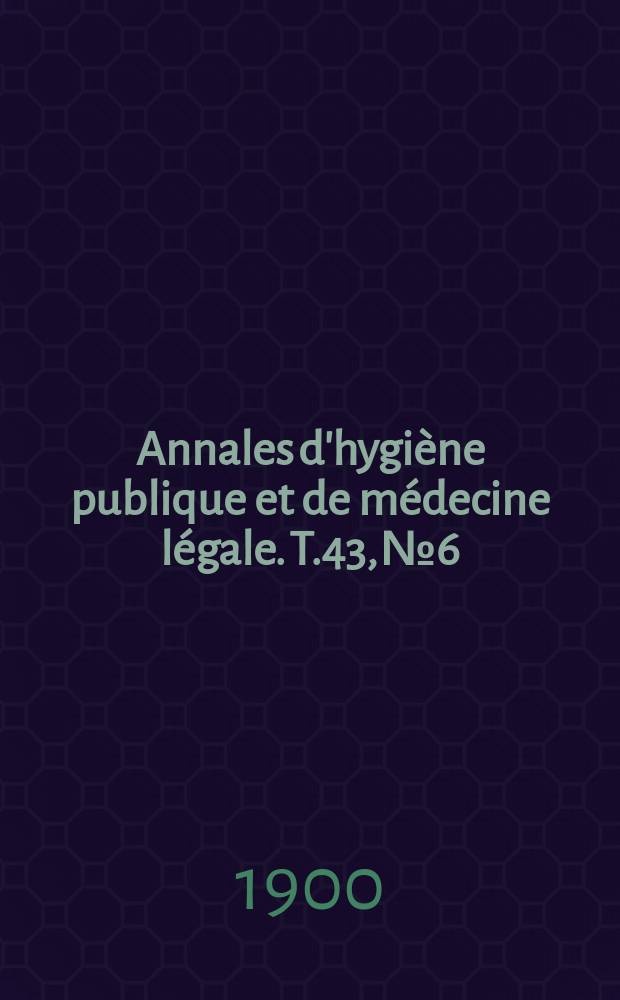 Annales d'hygiène publique et de médecine légale. T.43, №6