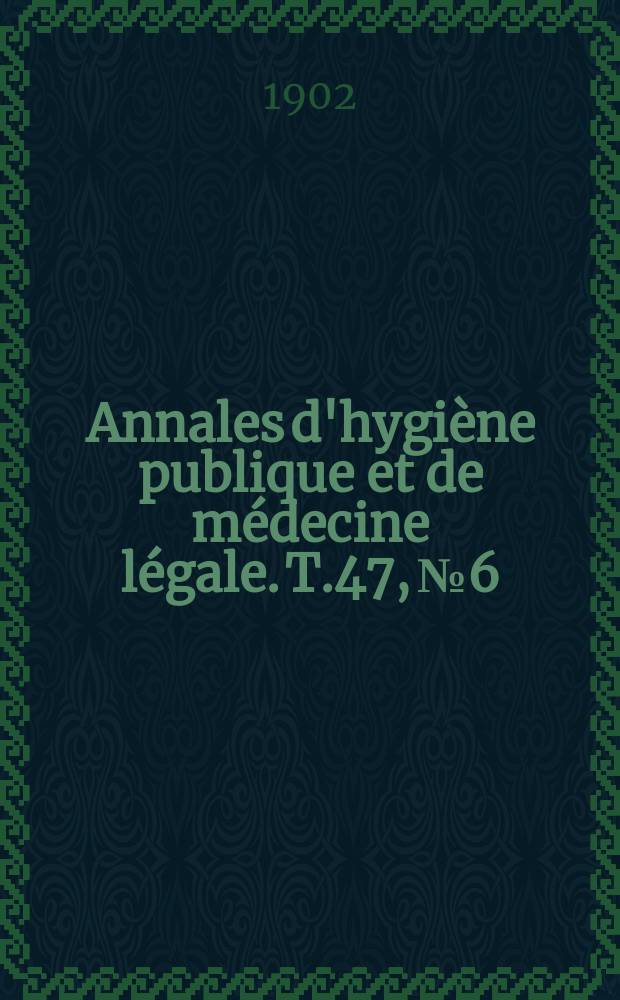 Annales d'hygiène publique et de médecine légale. T.47, №6
