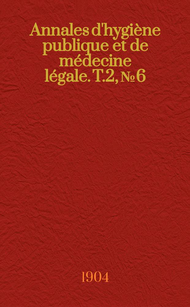 Annales d'hygiène publique et de médecine légale. T.2, №6