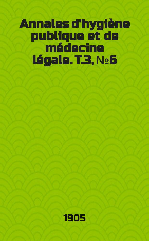 Annales d'hygiène publique et de médecine légale. T.3, №6