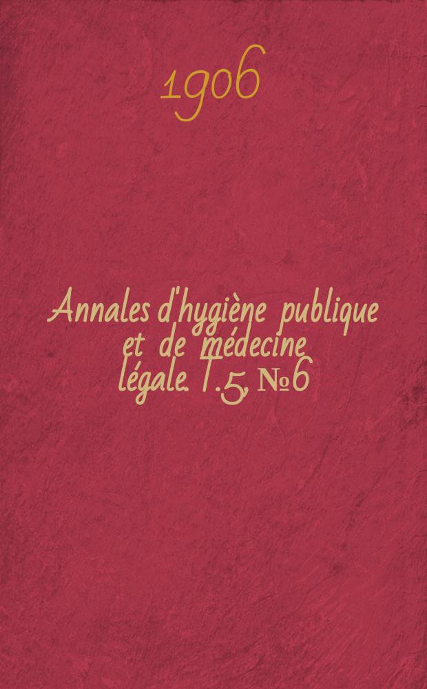 Annales d'hygiène publique et de médecine légale. T.5, №6