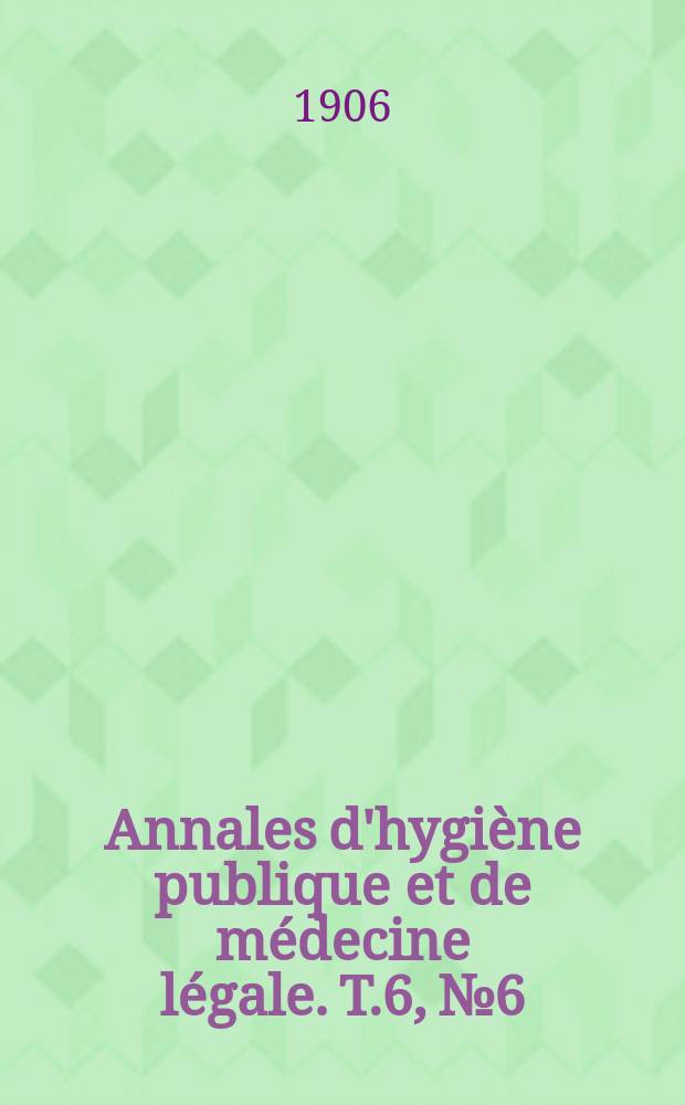 Annales d'hygiène publique et de médecine légale. T.6, №6