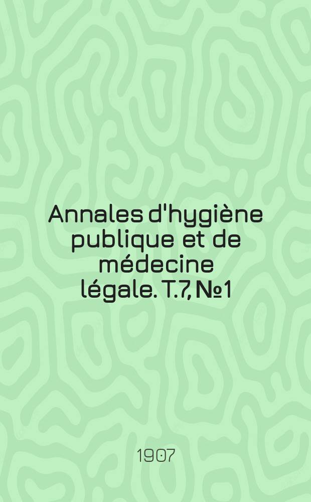 Annales d'hygiène publique et de médecine légale. T.7, №1