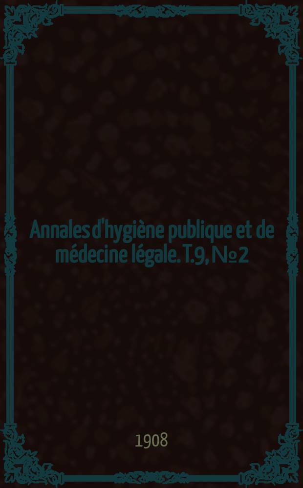 Annales d'hygi&egrave;ne publique et de m&eacute;decine l&eacute;gale. T.9, №2