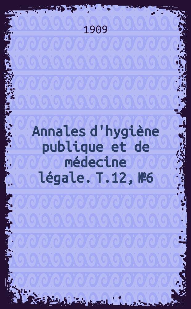 Annales d'hygiène publique et de médecine légale. T.12, №6