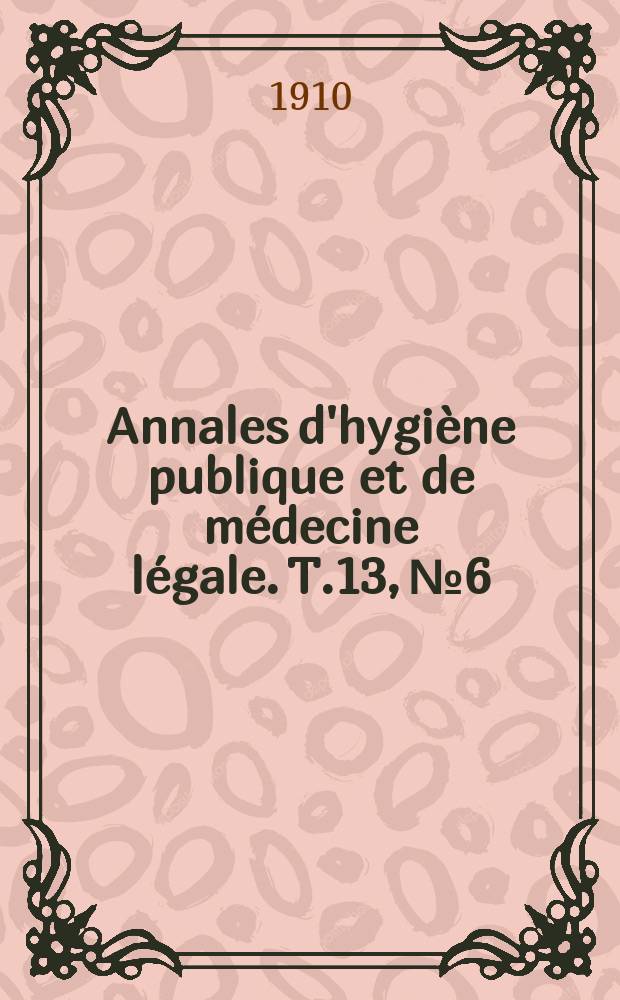Annales d'hygiène publique et de médecine légale. T.13, №6