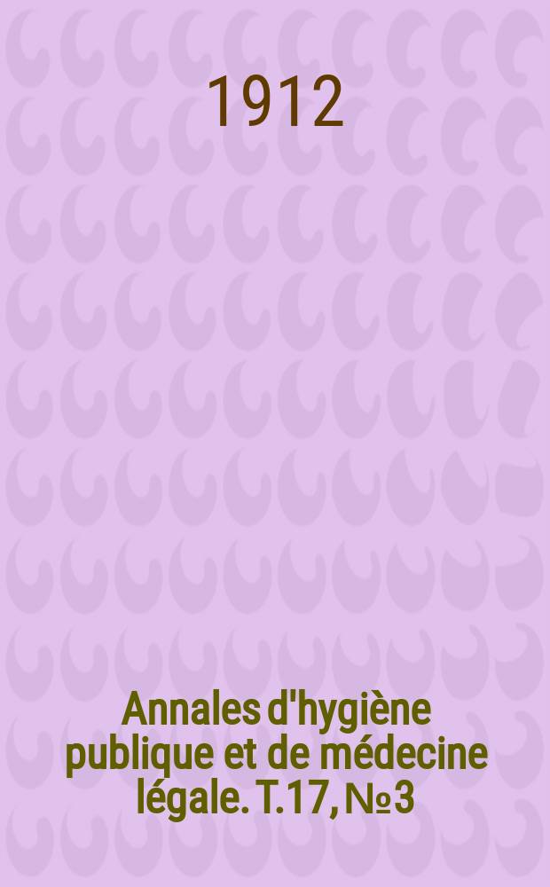 Annales d'hygiène publique et de médecine légale. T.17, №3