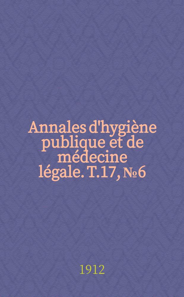 Annales d'hygiène publique et de médecine légale. T.17, №6