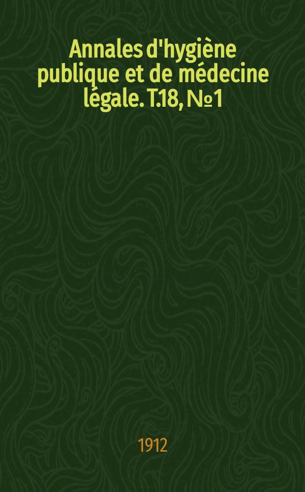 Annales d'hygiène publique et de médecine légale. T.18, №1