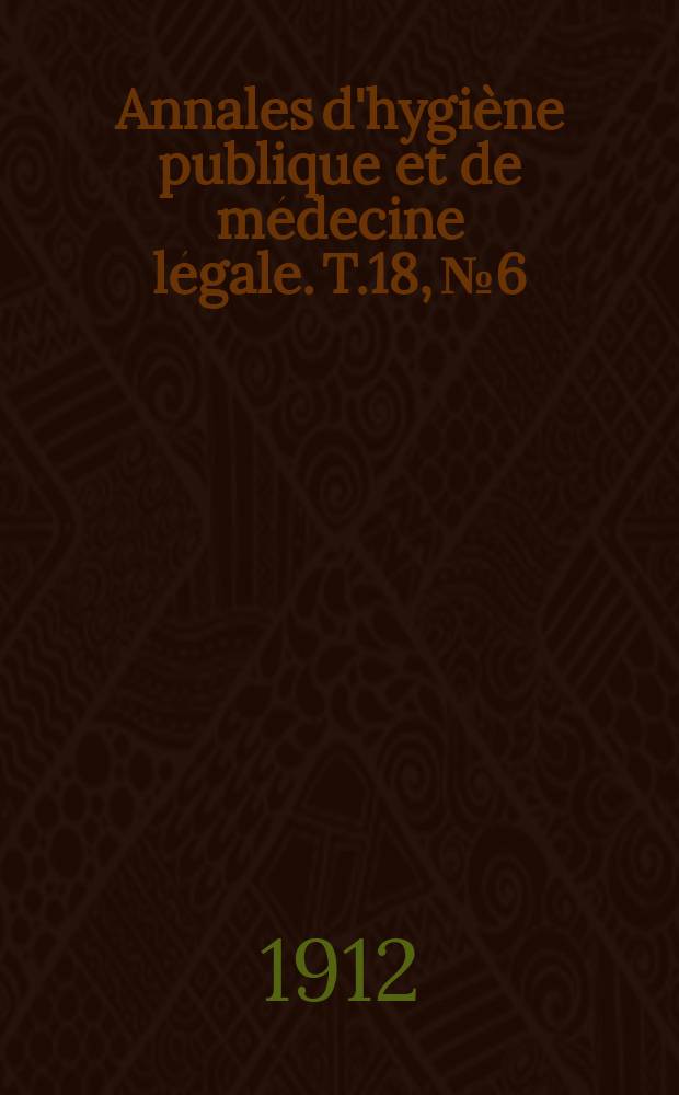 Annales d'hygiène publique et de médecine légale. T.18, №6