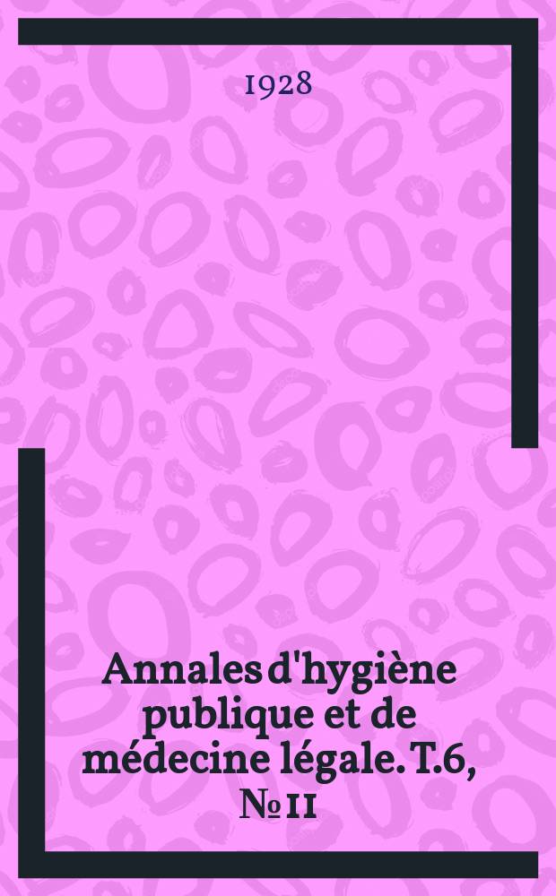 Annales d'hygi&egrave;ne publique et de m&eacute;decine l&eacute;gale. T.6, №11