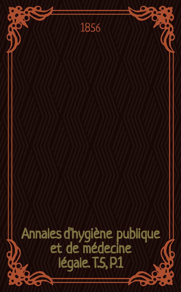 Annales d'hygi&egrave;ne publique et de m&eacute;decine l&eacute;gale. T.5, P.1