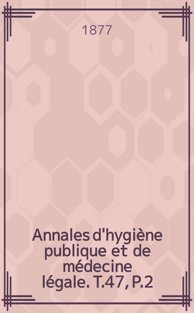 Annales d'hygiène publique et de médecine légale. T.47, P.2