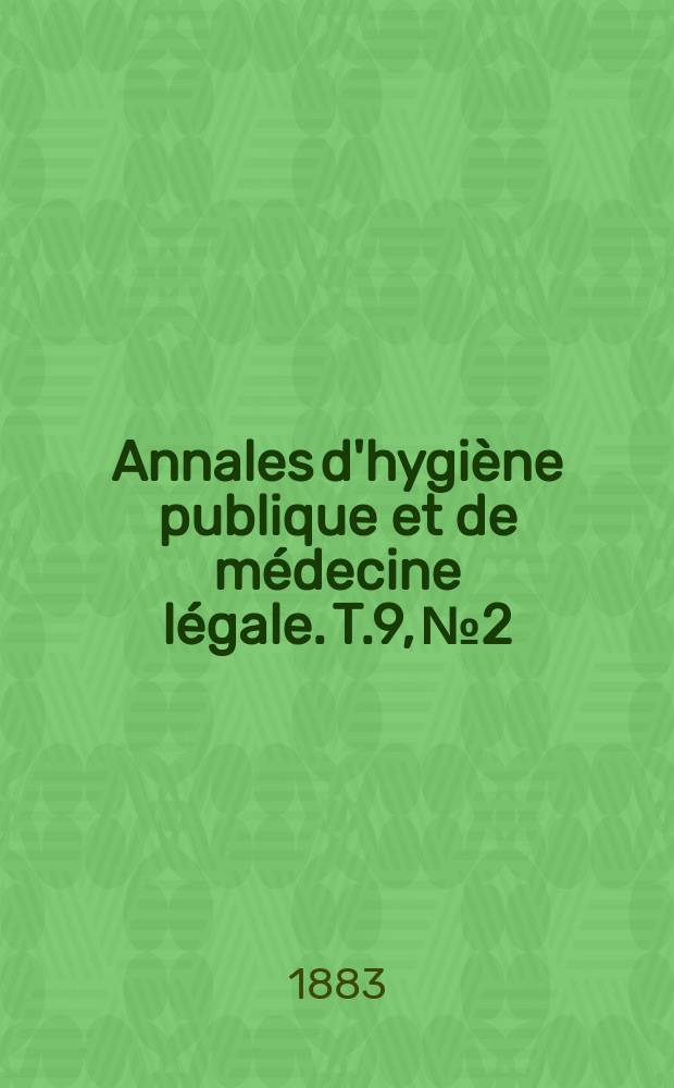 Annales d'hygiène publique et de médecine légale. T.9, №2