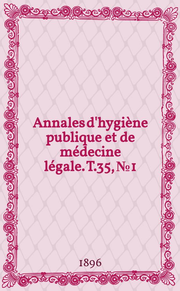 Annales d'hygiène publique et de médecine légale. T.35, №1