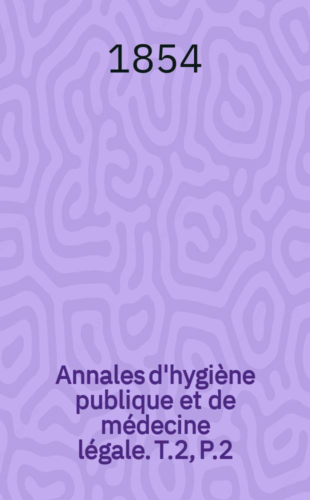 Annales d'hygiène publique et de médecine légale. T.2, P.2