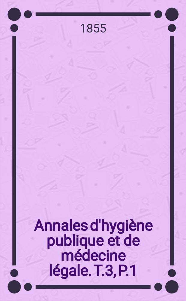 Annales d'hygiène publique et de médecine légale. T.3, P.1